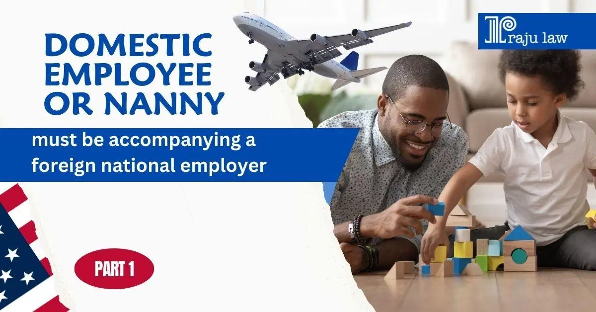 Domestic Employee or Nanny – Must Be Accompanying a Foreign National Employer (Part – 1)