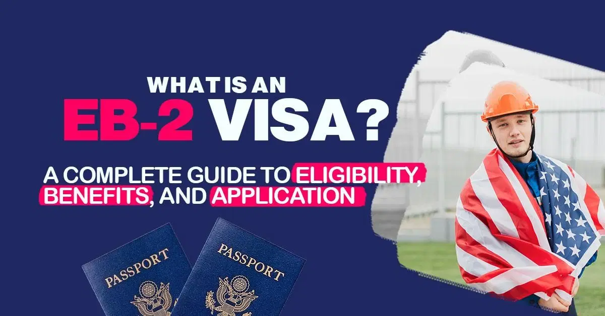 What is an EB2 Visa? Eligibility, Benefits, and Application