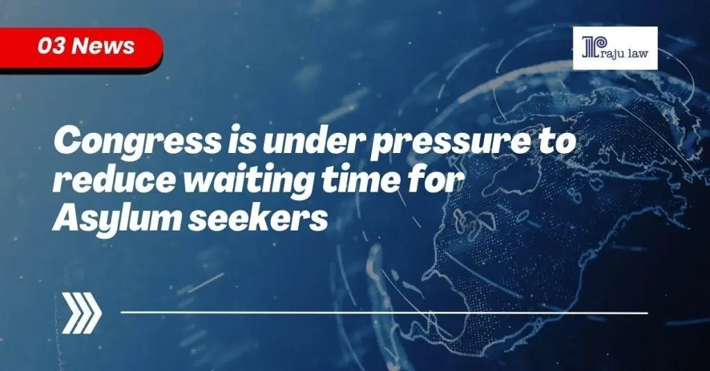 Congress Is Under Pressure to Reduce Waiting Time for Asylum Seekers