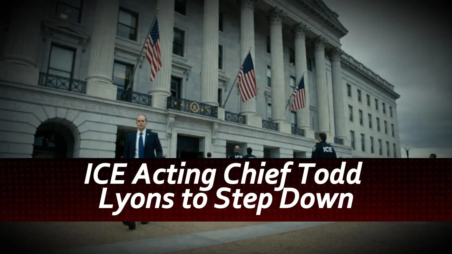 ICE Acting Chief Todd Lyons to Step Down