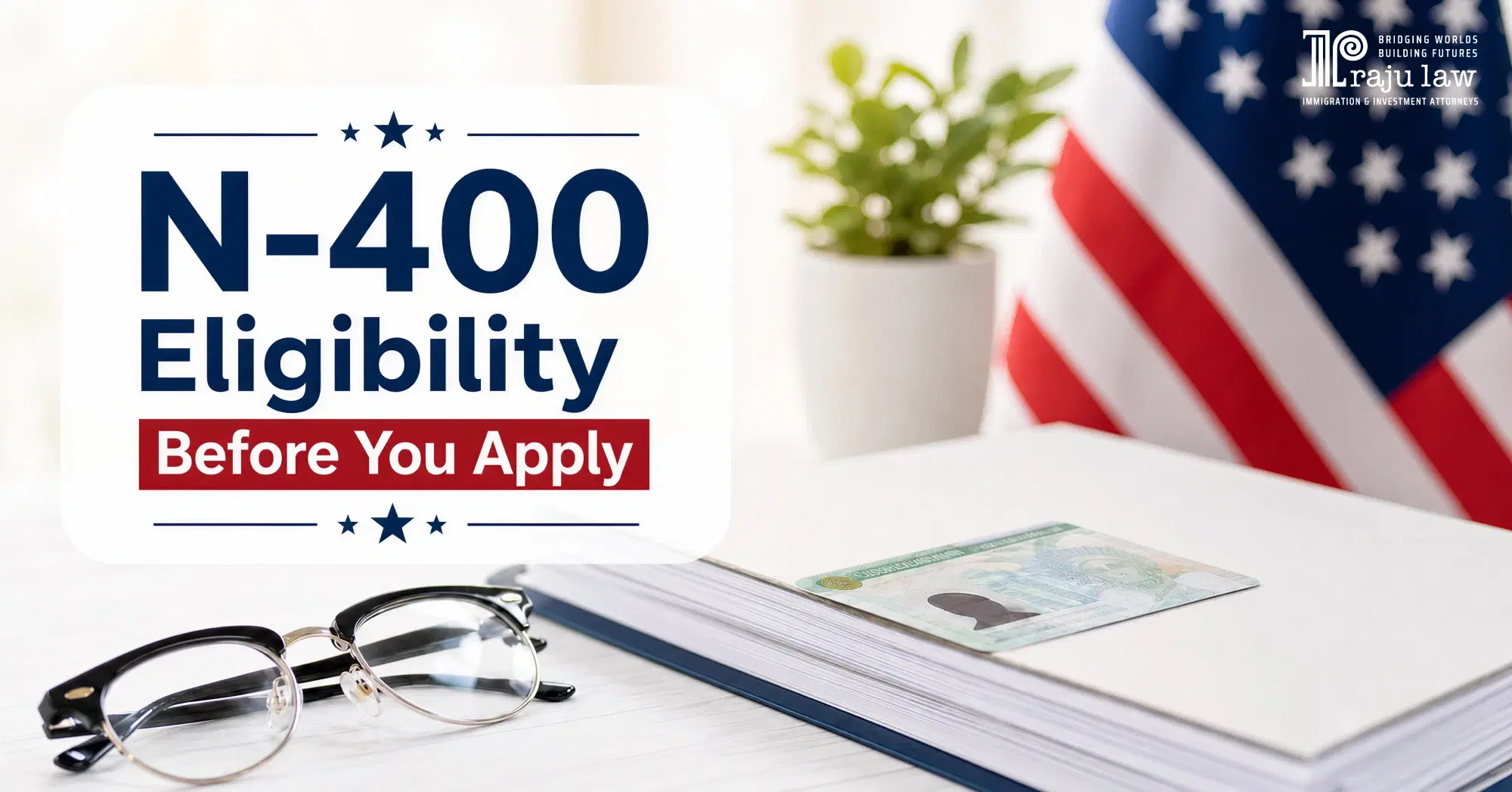 N-400 Eligibility Requirements: Everything You Need to Know Before Applying for US Citizenship