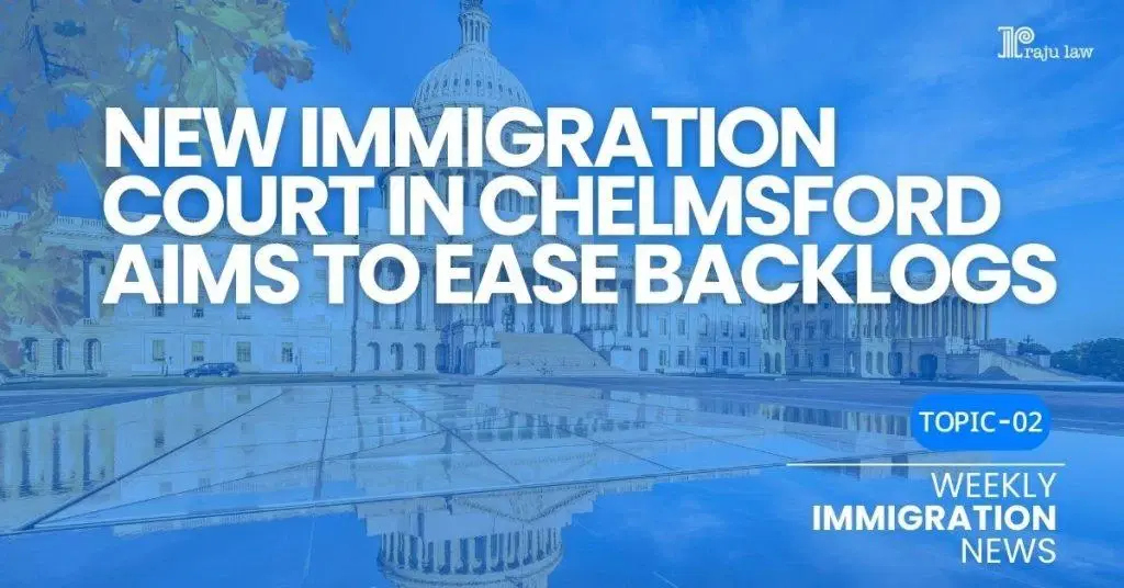 New Immigration Court in Chelmsford Aims to Ease Backlogs