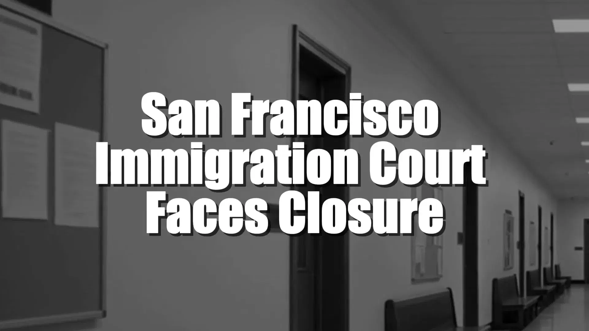 San Francisco Immigration Court Faces Closure