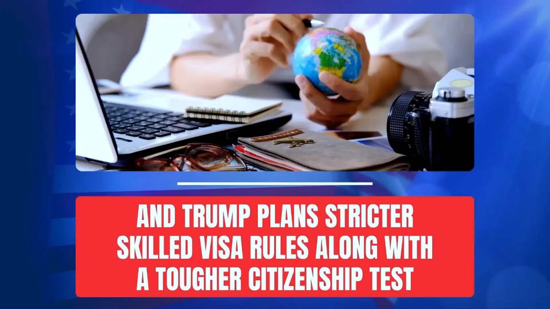 Trump Plans Stricter Skilled Visa Rules and Tougher Citizenship Test