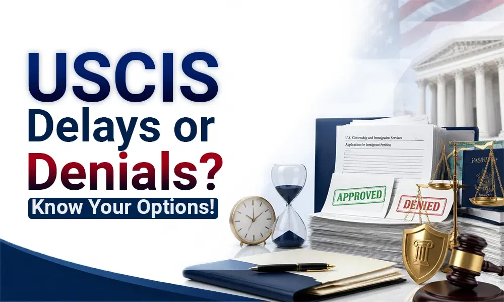 What Can You Do If USCIS Delays, Denies, or Ignores Your Immigration Case in 2026?