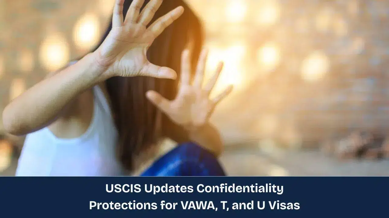 USCIS Updates Confidentiality Protections for VAWA, T, and U Visas